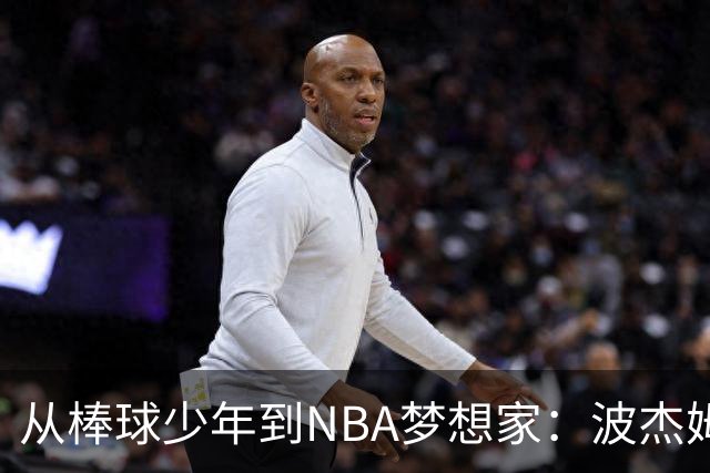 从棒球少年到NBA梦想家：波杰姆斯基的篮球转身
