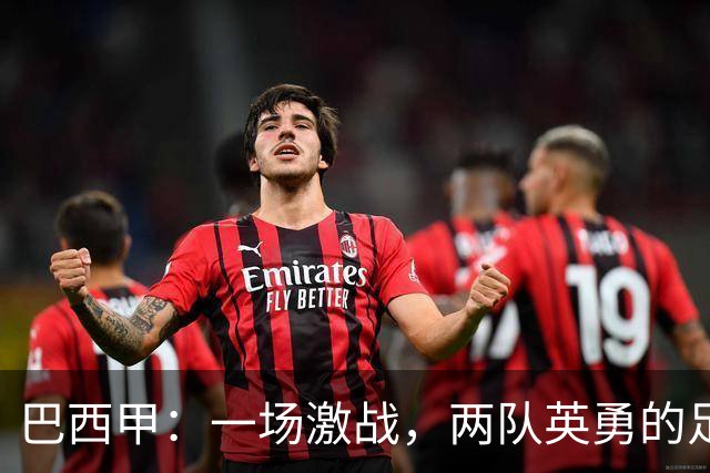 巴西甲：一场激战，两队英勇的足球盛宴